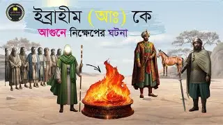 হযরত ইব্রাহিম আঃ কে আগুনে নিক্ষেপের ঘটনা  | Story of Prophet Ibrahim (AS)