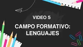 VIDEO 5 - CAMPO FORMATIVO  LENGUAJES