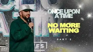 Once Upon a Time // Part 2 - No More Waiting