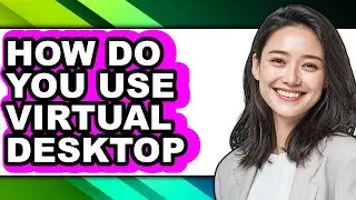 How Do You Use Virtual Desktop (updated)