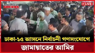 Live : ঢাকা-১৫ আসনে  নির্বাচনী গণসংযোগে জামায়াতের আমির...