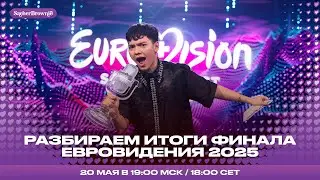 РАЗБИРАЕМ ИТОГИ ФИНАЛА ЕВРОВИДЕНИЯ 2025. 20 МАЯ В 19:00 МСК