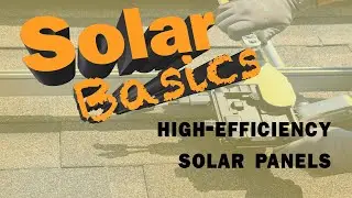 Solar Basics: What&rsquo;s the big deal with high-efficiency solar panels?