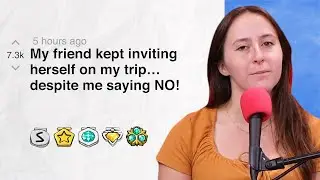 My friend kept inviting herself on my trip&hellip; despite me saying NO! | Reddit Stories