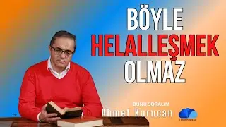 BÖYLE HELALLEŞMEK OLMAZ - BUNU SORALIM / AHMET KURUCAN
