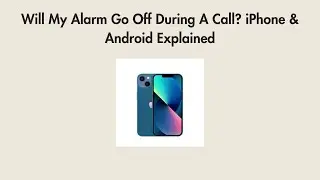 Will My Alarm Go Off During A Call? iPhone & Android Explained