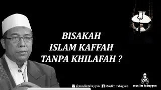 BISAKAH ISLAM KAFFAH TANPA KHILAFAH - KH. Rokhmat S. Labib