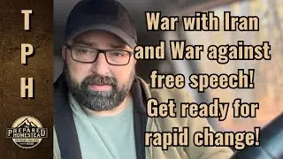 War with Iran and War against free speech! Get ready for rapid change! 