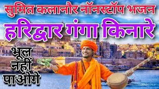 सुमित कलानौर ने हरिद्वार गंगा किनारे सुनाए चेतावनी भजन दुनियाँ दीवानी है सुमित कलानौर के इन भजनो की