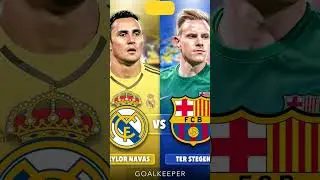 Keylor Navas or Ter Stegen? 🤔