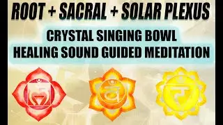 Root, Sacral & Solar Plexus Chakra Crystal Singing Bowl Meditation