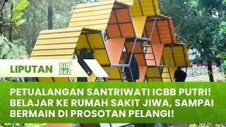 Petualangan Santriwati ICBB Putri! Belajar ke Rumah Sakit Jiwa, Sampai Bermain di Prosotan Pelangi!