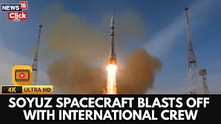 Soyuz Spacecraft Blasts Off Successfully With International Crew | ISS Mission Update | 4K