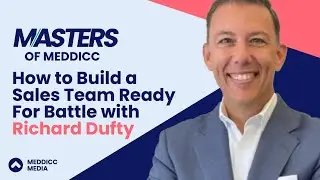 Masters of MEDDICC - Richard Dufty - How to Build a Sales Team ready for Battle!
