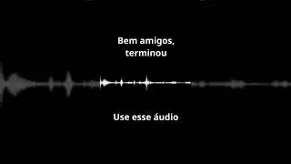 bem amigos, terminou audio