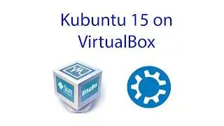 How to Install Kubuntu 15 & Guest Additions on Virtual Box 2016
