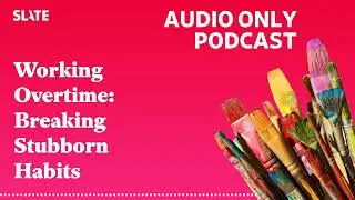 Working Overtime: Breaking Stubborn Habits | Working