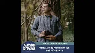 Photographing Animal Emotion, with Alfie Bowen | Autism Tips & Tools