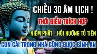 Chiều 30 Âm Lịch Rất Linh Thiêng – Niệm Phật Hồi Hướng Đúng Cách, Phước Báu Về Gia Đạo