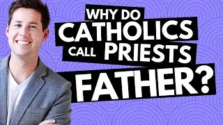 Why do Catholics call their priests 'father'?