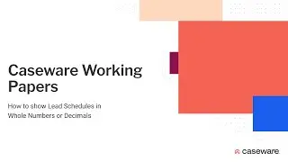 Caseware Working Papers - How to show Lead Schedules in Whole Numbers or Decimals