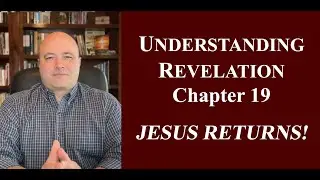 UNDERSTANDING REVELATION: Chapter 19 - The Second Coming