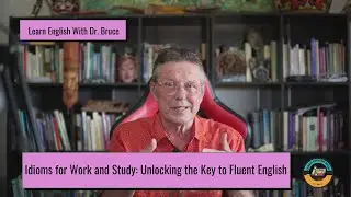 Learn English with Dr Bruce: Idioms for Work and Study: Unlocking the Key to Fluent English