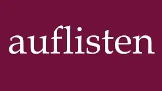 How to Pronounce ''auflisten'' (list) Correctly in German