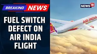 Air India Grounds Boeing 787-8 Aircraft After Possible Fuel Control Switch Defect | News18