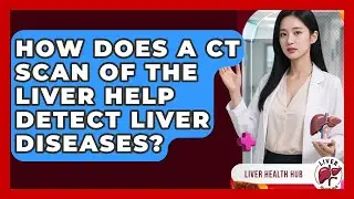 How Does a CT Scan of the Liver Help Detect Liver Diseases? | Liver Health Hub News