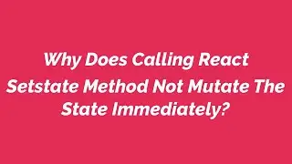 Why Does Calling React Setstate Method Not Mutate The State Immediately?