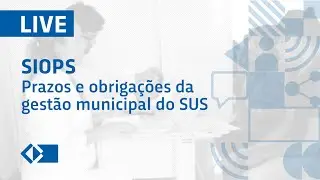LIVE: SIOPS - Prazos e obriga&ccedil;&otilde;es da gest&atilde;o municipal do SUS