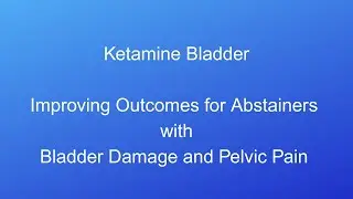 Ketamine Bladder - Improving Outcomes in Ketamine Abstainers with Bladder Damage & Pelvic Pain
