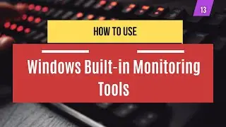 13 | How To Use Windows Built in Monitoring Tools | System Administration