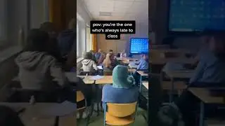 POV: You're The One Who's Always Late To Class