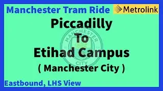 Manchester Metrolink Tram Ride - Piccadilly To Etihad ( Man City ) ( Eastbound LHS View ) info below