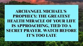 Archangel Michael Reveals a Prophecy — Your Greatest Healing Is Approaching
