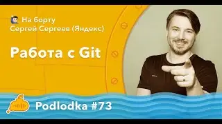 Podlodka #73 &mdash; Работа с Git