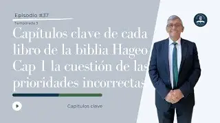 Episodio 37 | Temporada 5. Capítulos clave de la Biblia – Hageo 1: Prioridades incorrectas