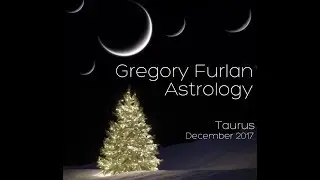 Taurus December 2017 | Gregory Furlan Astrology