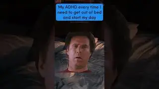 My ADHD every time I need to get out of bed and start my day