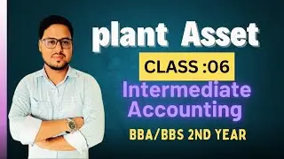 Plant assets, Natural resources & Intangible assets. || Intermediate accounting ||BBA/BBS.Class-06