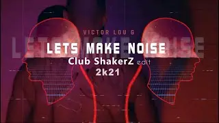 Victor Lou G. - Lets Make Noise (Club ShakerZ Edit 2021)