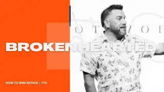 How to Win Within | PT 4 | Brokenhearted