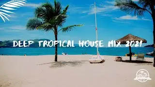 Deep Tropical House Mix 2021 #7 (By Narayan)
