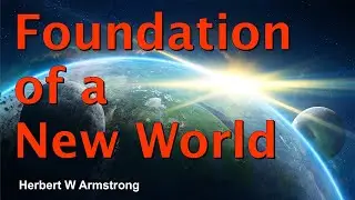 Foundation of a New World - Herbert W Armstrong