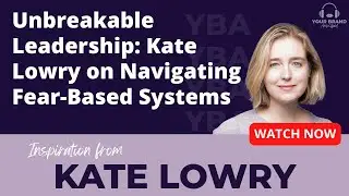 Unbreakable Leadership: Kate Lowry on Navigating Fear-Based Systems