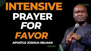 INTENSIVE PRAYER FOR FAVOR BY APOSTLE JOSHUA SELMAN