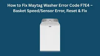 How to Fix Maytag Washer Error Code F7E4 &ndash; Basket Speed/Sensor Error, Reset & Fix