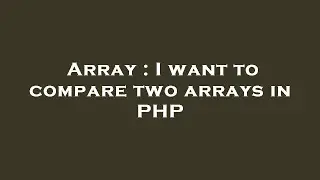 Array : I want to compare two arrays in PHP